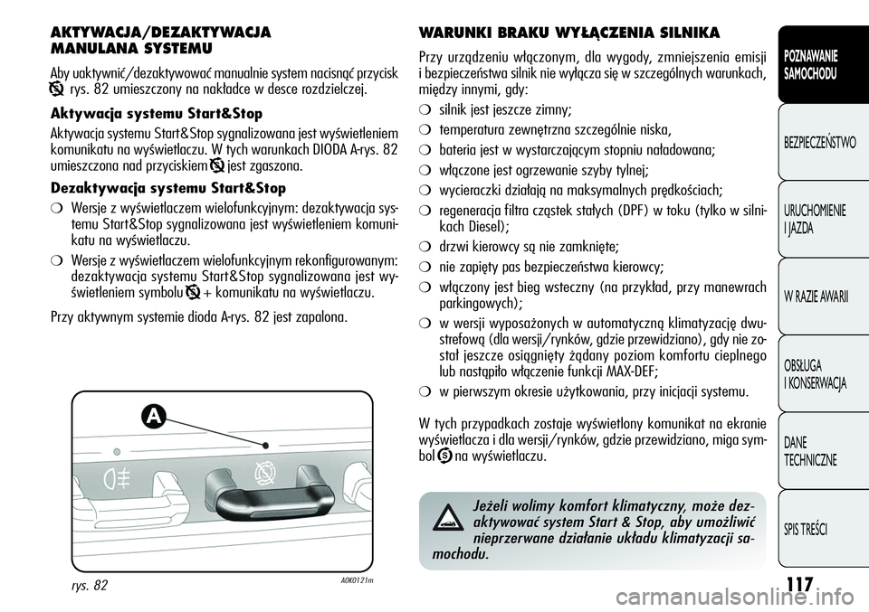 Alfa Romeo Giulietta 2012  Instrukcja obsługi (in Polish) 117
POZNAWANIE 
SAMOCHODU
BEZPIECZEŃSTWO
URUCHOMIENIE 
I JAZDA
W RAZIE AWARII
OBSŁUGA 
I KONSERWACJA
DANE 
TECHNICZNE
SPIS TREŚCI
AKTYWACJA/DEZAKTYWACJA 
MANULANA SYSTEMU
Aby uaktywnić/dezaktywowa