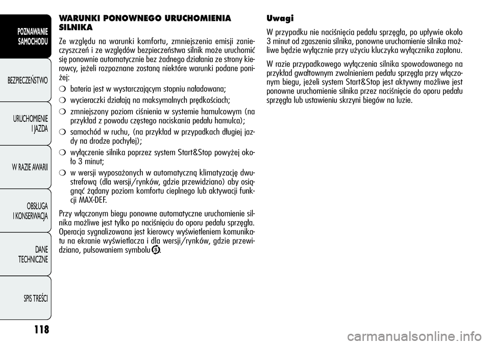 Alfa Romeo Giulietta 2012  Instrukcja obsługi (in Polish) 118
POZNAWANIE 
SAMOCHODU
BEZPIECZEŃSTWO
URUCHOMIENIE 
I JAZDA
W RAZIE AWARII
OBSŁUGA 
I KONSERWACJA
DANE 
TECHNICZNE
SPIS TREŚCI
Uwagi 
W przypadku nie naciśnięcia pedału sprzęgła, po upływi