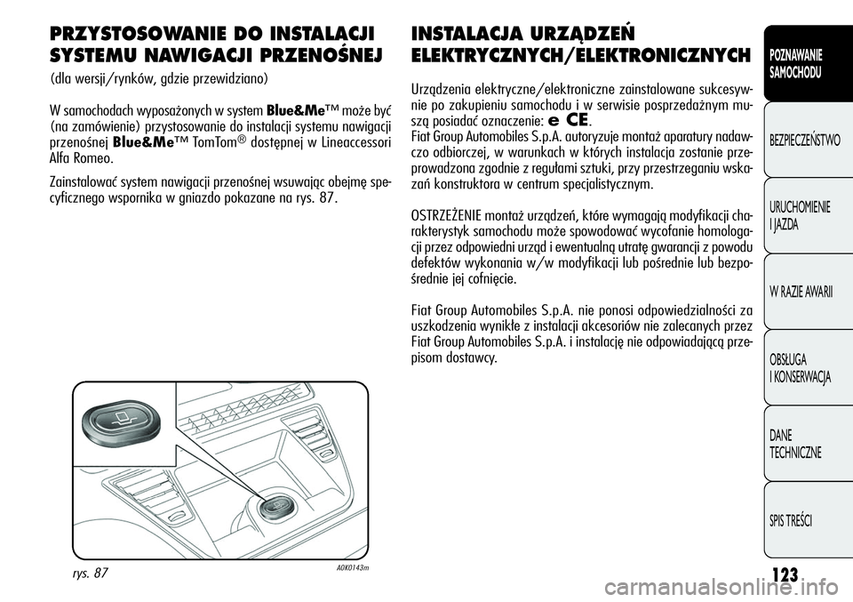Alfa Romeo Giulietta 2012  Instrukcja obsługi (in Polish) 123
POZNAWANIE 
SAMOCHODU
BEZPIECZEŃSTWO
URUCHOMIENIE 
I JAZDA
W RAZIE AWARII
OBSŁUGA 
I KONSERWACJA
DANE 
TECHNICZNE
SPIS TREŚCI
INSTALACJA URZÑDZE¡
ELEKTRYCZNYCH/ELEKTRONICZNYCH
Urządzenia ele