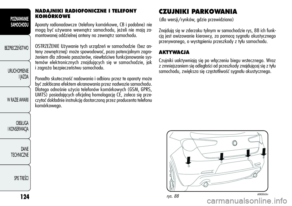 Alfa Romeo Giulietta 2012  Instrukcja obsługi (in Polish) 124
POZNAWANIE 
SAMOCHODU
BEZPIECZEŃSTWO
URUCHOMIENIE 
I JAZDA
W RAZIE AWARII
OBSŁUGA 
I KONSERWACJA
DANE 
TECHNICZNE
SPIS TREŚCI
NADAJNIKI RADIOFONICZNE I TELEFONY
KOMÓRKOWE
Aparaty radionadawcze