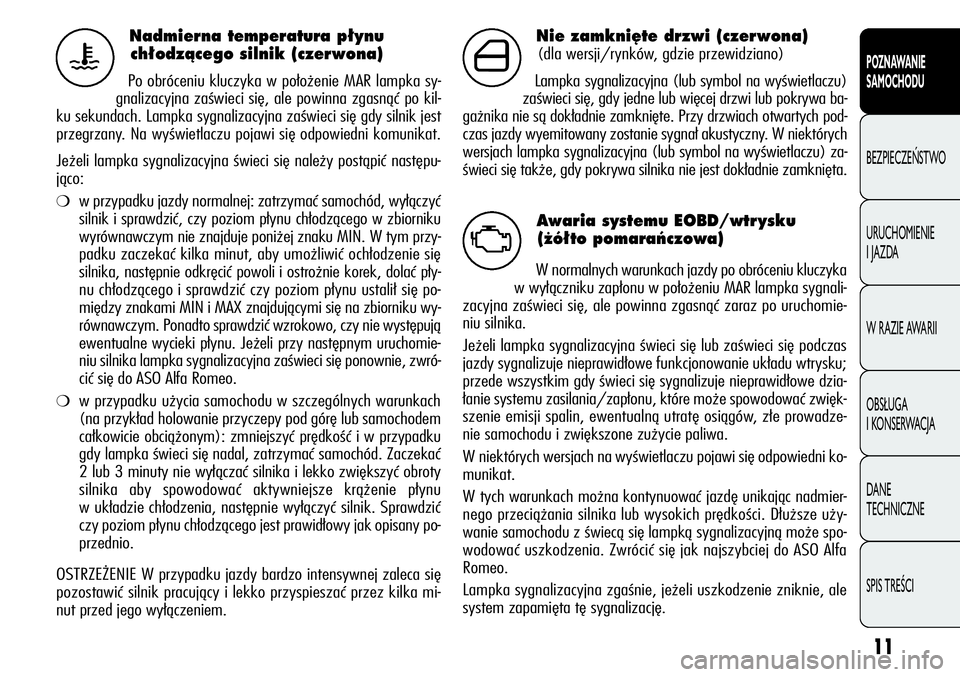 Alfa Romeo Giulietta 2012  Instrukcja obsługi (in Polish) 11
POZNAWANIE 
SAMOCHODU
BEZPIECZEŃSTWO
URUCHOMIENIE 
I JAZDA
W RAZIE AWARII
OBSŁUGA 
I KONSERWACJA
DANE 
TECHNICZNE
SPIS TREŚCI
Nadmierna temperatura p∏ynu 
ch∏odzàcego silnik (czerwona)
Po o
