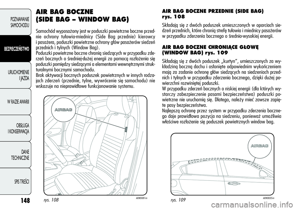 Alfa Romeo Giulietta 2012  Instrukcja obsługi (in Polish) 148
POZNAWANIE 
SAMOCHODU
BEZPIECZEŃSTWO
URUCHOMIENIE 
I JAZDA
W RAZIE AWARII
OBSŁUGA 
I KONSERWACJA
DANE 
TECHNICZNE
SPIS TREŚCI
AIR BAG BOCZNE 
(SIDE BAG 
–WINDOW BAG)
Samochód wyposażony jes