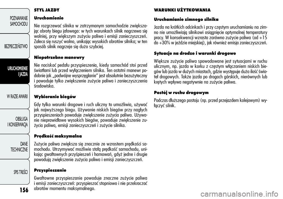 Alfa Romeo Giulietta 2012  Instrukcja obsługi (in Polish) 156
POZNAWANIE 
SAMOCHODU
BEZPIECZEŃSTWO
URUCHOMIENIE 
I JAZDA
W RAZIE AWARII
OBSŁUGA 
I KONSERWACJA
DANE 
TECHNICZNE
SPIS TREŚCI
STYL JAZDY
Uruchomienie
Nie rozgrzewać silnika w zatrzymanym samoc