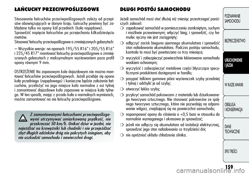 Alfa Romeo Giulietta 2012  Instrukcja obsługi (in Polish) 159
POZNAWANIE 
SAMOCHODU
BEZPIECZEŃSTWO
URUCHOMIENIE 
I JAZDA
W RAZIE AWARII
OBSŁUGA 
I KONSERWACJA
DANE 
TECHNICZNE
SPIS TREŚCI
Z zamontowanymi łańcuchami przeciwpoślizgo-
wymi utrzymywać umi
