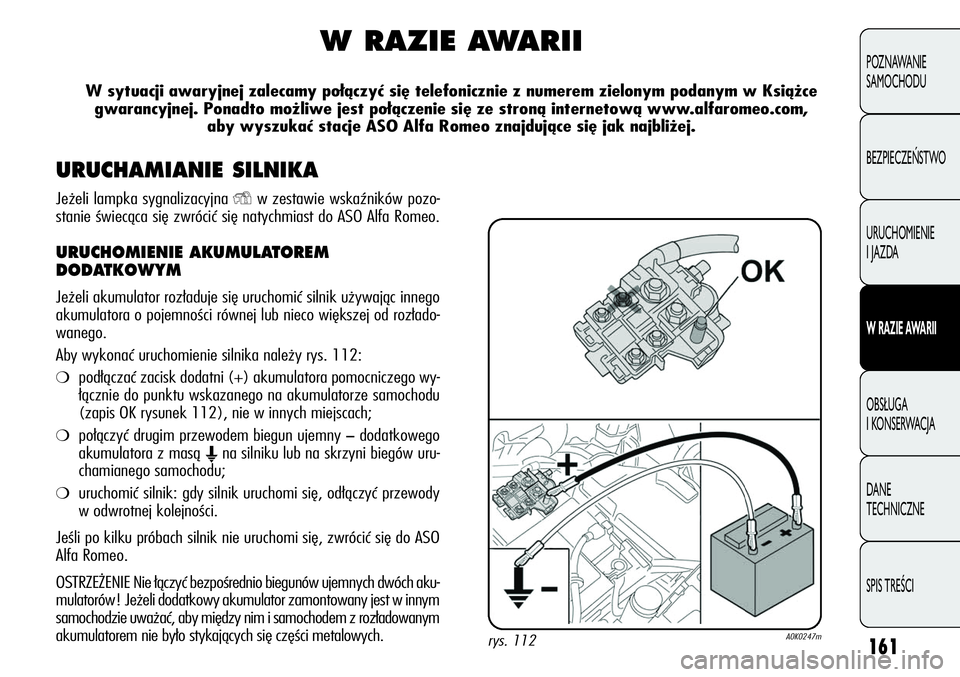 Alfa Romeo Giulietta 2012  Instrukcja obsługi (in Polish) 161
POZNAWANIE 
SAMOCHODU
BEZPIECZEŃSTWO
URUCHOMIENIE 
I JAZDA
W RAZIE AWARII
OBSŁUGA 
I KONSERWACJA
DANE 
TECHNICZNE
SPIS TREŚCI
W RAZIE AWARII
W sytuacji awaryjnej zalecamy połączyć się telef