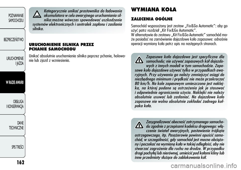 Alfa Romeo Giulietta 2012  Instrukcja obsługi (in Polish) 162
POZNAWANIE 
SAMOCHODU
BEZPIECZEŃSTWO
URUCHOMIENIE 
I JAZDA
W RAZIE AWARII
OBSŁUGA 
I KONSERWACJA
DANE 
TECHNICZNE
SPIS TREŚCI
Zapasowe koło dojazdowe jest specyficzne dla 
samochodu; nie używ