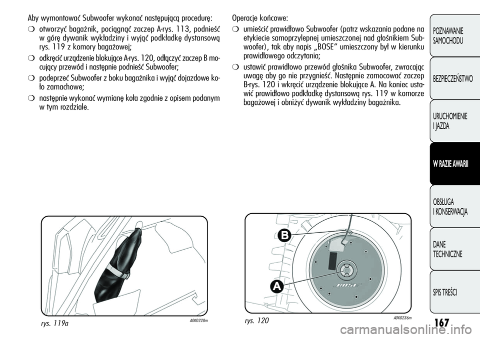 Alfa Romeo Giulietta 2012 Instrukcja obsługi (in Polish) 167
POZNAWANIE
SAMOCHODU
BEZPIECZEŃSTWO
URUCHOMIENIE
I JAZDA
W RAZIE AWARII
OBSŁUGA
I KONSERWACJA
DANE
TECHNICZNE
SPIS TREŚCI
Operacje końcowe:
❍umieścić prawidłowo Subwoofer (patrz wskaz Alfa Romeo Giulietta 2012 Instrukcja obsługi (in Polish) 167
POZNAWANIE
SAMOCHODU
BEZPIECZEŃSTWO
URUCHOMIENIE
I JAZDA
W RAZIE AWARII
OBSŁUGA
I KONSERWACJA
DANE
TECHNICZNE
SPIS TREŚCI
Operacje końcowe:
❍umieścić prawidłowo Subwoofer (patrz wskaz