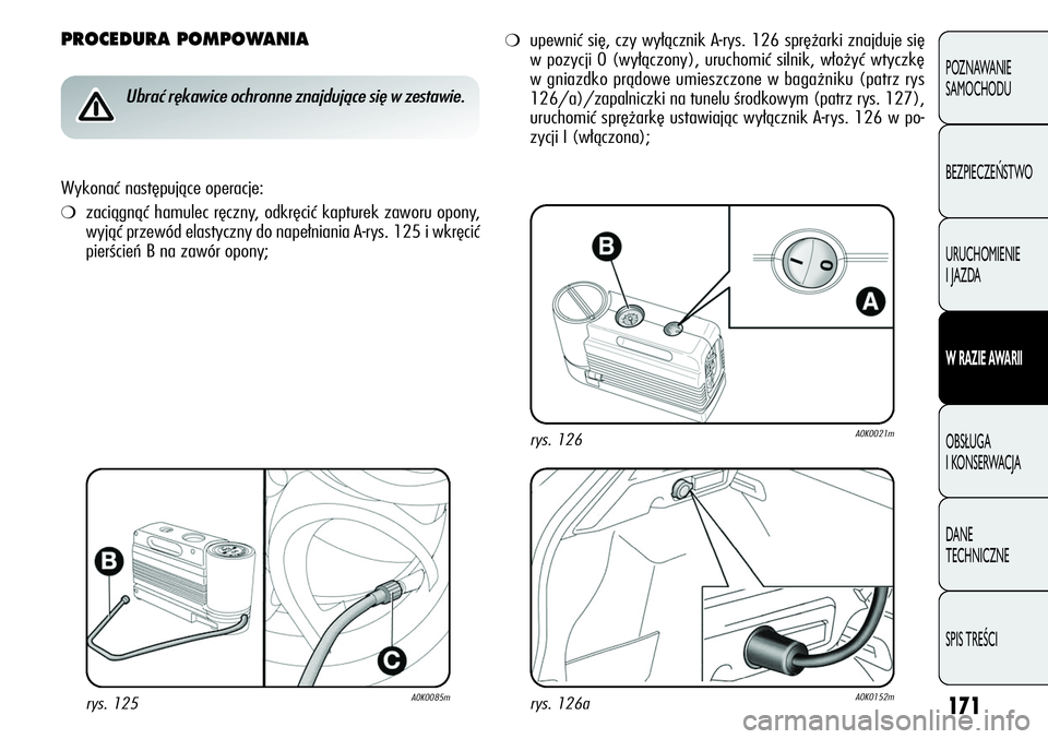 Alfa Romeo Giulietta 2012 Instrukcja obsługi (in Polish) 171
POZNAWANIE
SAMOCHODU
BEZPIECZEŃSTWO
URUCHOMIENIE
I JAZDA
W RAZIE AWARII
OBSŁUGA
I KONSERWACJA
DANE
TECHNICZNE
SPIS TREŚCI
PROCEDURA POMPOWANIA
Ubrać rękawice ochronne znajdujące się w z Alfa Romeo Giulietta 2012 Instrukcja obsługi (in Polish) 171
POZNAWANIE
SAMOCHODU
BEZPIECZEŃSTWO
URUCHOMIENIE
I JAZDA
W RAZIE AWARII
OBSŁUGA
I KONSERWACJA
DANE
TECHNICZNE
SPIS TREŚCI
PROCEDURA POMPOWANIA
Ubrać rękawice ochronne znajdujące się w z