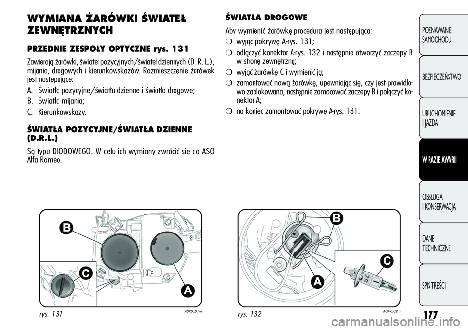 Alfa Romeo Giulietta 2012 Instrukcja obsługi (in Polish) 177
POZNAWANIE
SAMOCHODU
BEZPIECZEŃSTWO
URUCHOMIENIE
I JAZDA
W RAZIE AWARII
OBSŁUGA
I KONSERWACJA
DANE
TECHNICZNE
SPIS TREŚCI
WYMIANA ŻARÓWKI ŚWIATEŁ
ZEWNĘTRZNYCH
PRZEDNIE ZESPOŁY OPTYCZN Alfa Romeo Giulietta 2012 Instrukcja obsługi (in Polish) 177
POZNAWANIE
SAMOCHODU
BEZPIECZEŃSTWO
URUCHOMIENIE
I JAZDA
W RAZIE AWARII
OBSŁUGA
I KONSERWACJA
DANE
TECHNICZNE
SPIS TREŚCI
WYMIANA ŻARÓWKI ŚWIATEŁ
ZEWNĘTRZNYCH
PRZEDNIE ZESPOŁY OPTYCZN