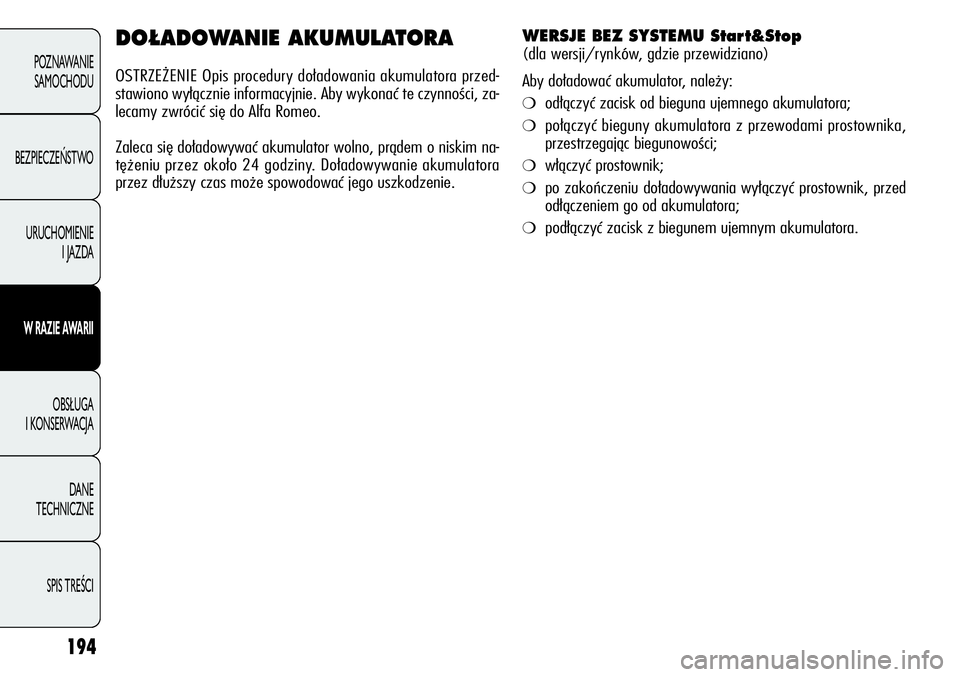 Alfa Romeo Giulietta 2012  Instrukcja obsługi (in Polish) 194
POZNAWANIE 
SAMOCHODU
BEZPIECZEŃSTWO
URUCHOMIENIE 
I JAZDA
W RAZIE AWARII
OBSŁUGA 
I KONSERWACJA
DANE 
TECHNICZNE
SPIS TREŚCI
DOŁADOWANIE AKUMULATORA
OSTRZEŻENIE Opis procedury doładowania a