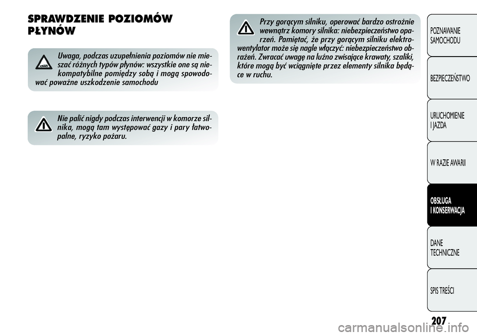 Alfa Romeo Giulietta 2012  Instrukcja obsługi (in Polish) 207
POZNAWANIE 
SAMOCHODU
BEZPIECZEŃSTWO
URUCHOMIENIE 
I JAZDA
W RAZIE AWARII
OBSŁUGA
I KONSERWACJA
DANE 
TECHNICZNE
SPIS TREŚCI
SPRAWDZENIE POZIOMÓW
P¸YNÓW
Uwaga, podczas uzupełnienia poziomó