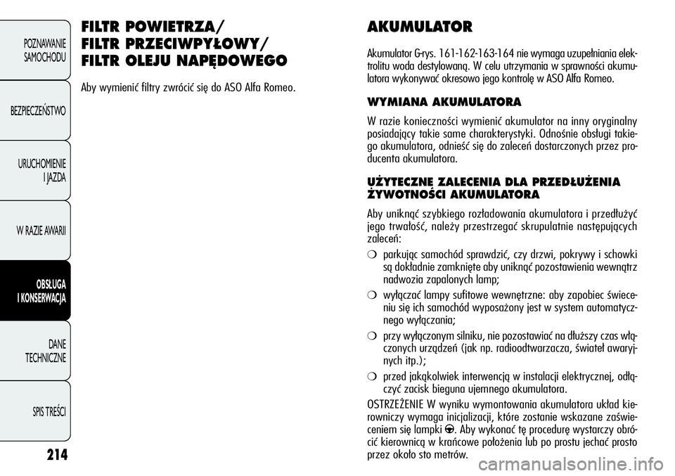 Alfa Romeo Giulietta 2012  Instrukcja obsługi (in Polish) 214
POZNAWANIE 
SAMOCHODU
BEZPIECZEŃSTWO
URUCHOMIENIE 
I JAZDA
W RAZIE AWARII
OBSŁUGA
I KONSERWACJA
DANE 
TECHNICZNE
SPIS TREŚCI
AKUMULATOR
Akumulator G-rys. 161-162-163-164 nie wymaga uzupełniani