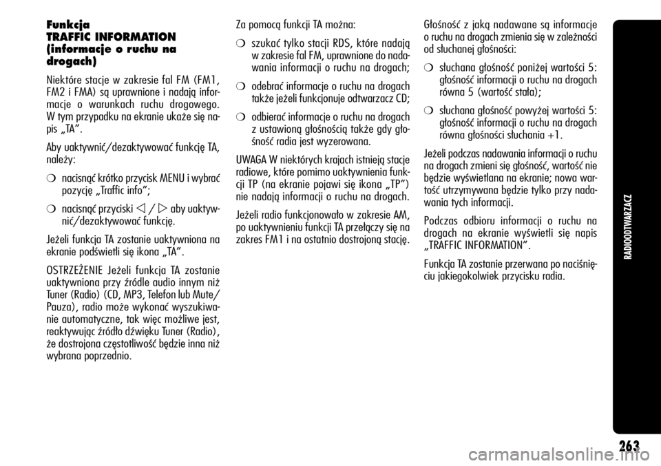 Alfa Romeo Giulietta 2012  Instrukcja obsługi (in Polish) Funkcja 
TRAFFIC INFORMATION
(informacje o ruchu na
drogach)
Niektóre stacje w zakresie fal FM (FM1,
FM2 i FMA) są uprawnione i nadają infor-
macje o warunkach ruchu drogowego.
W tym przypadku na e