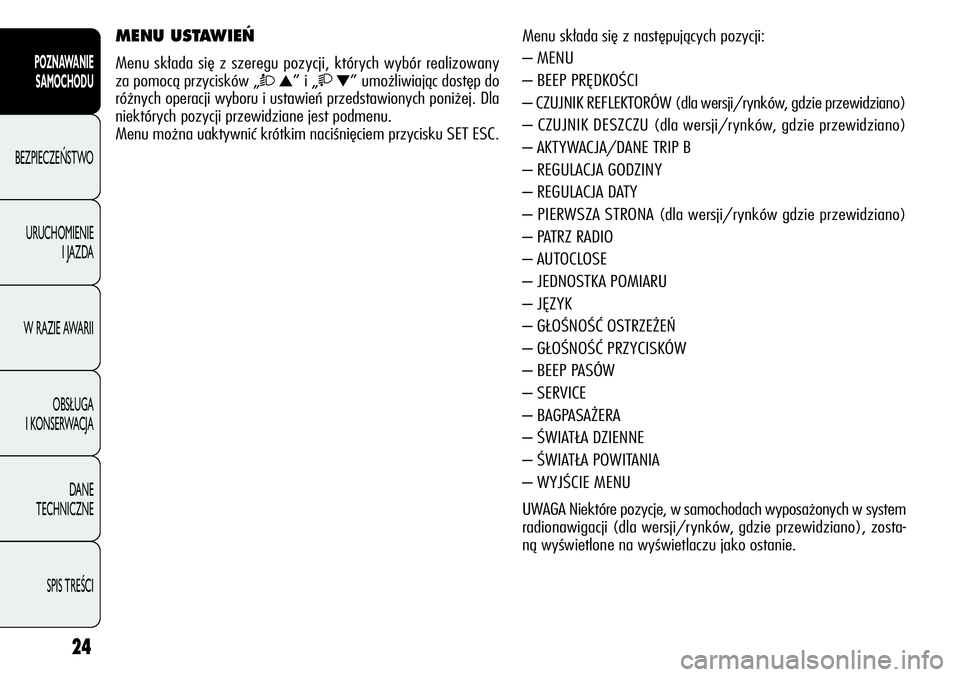 Alfa Romeo Giulietta 2012  Instrukcja obsługi (in Polish) 24
POZNAWANIE 
SAMOCHODU
BEZPIECZEŃSTWO
URUCHOMIENIE 
I JAZDA
W RAZIE AWARII
OBSŁUGA 
I KONSERWACJA
DANE 
TECHNICZNE
SPIS TREŚCI
Menu składa się z następujących pozycji:
– MENU
– BEEP PRĘD