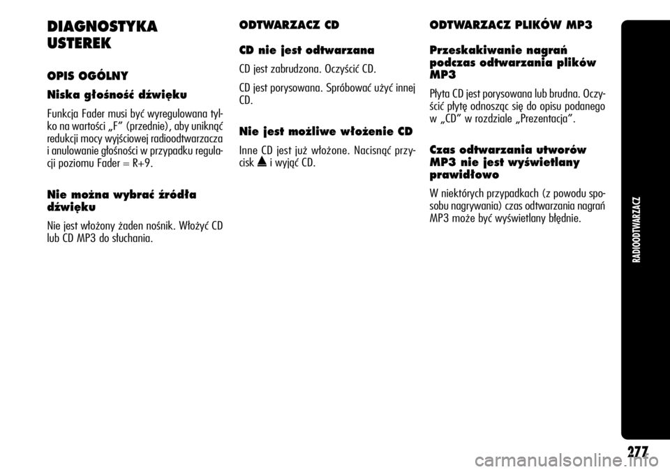 Alfa Romeo Giulietta 2012  Instrukcja obsługi (in Polish) 277
RADIOODTWARZACZ
DIAGNOSTYKA
USTEREK
OPIS OGÓLNY
Niska g∏oÊnoÊç dêwi´ku 
Funkcja Fader musi być wyregulowana tyl-
ko na wartości „F” (przednie), aby uniknąć
redukcji mocy wyjściowe
