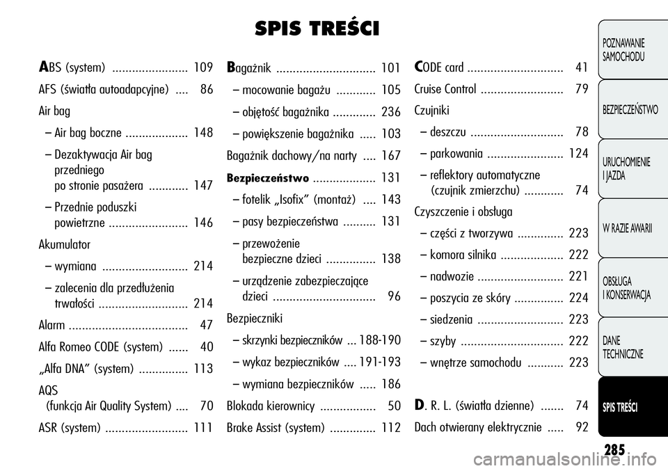 Alfa Romeo Giulietta 2012  Instrukcja obsługi (in Polish) 285
POZNAWANIE 
SAMOCHODU
BEZPIECZEŃSTWO
URUCHOMIENIE 
I JAZDA
W RAZIE AWARII
OBSŁUGA 
I KONSERWACJA
DANE 
TECHNICZNE
SPIS TREŚCI
SPIS TREÂCI
Bagażnik .............................. 101
– mocow