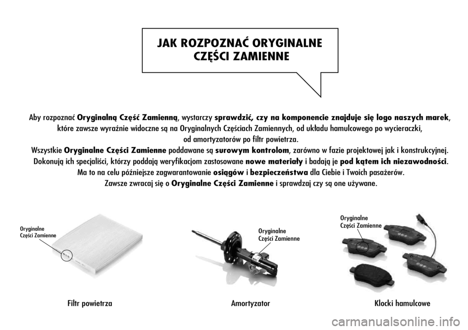 Alfa Romeo Giulietta 2011  Instrukcja obsługi (in Polish) JAK ROZPOZNAĆ ORYGINALNE 
CZĘŚCI ZAMIENNE
Filtr powietrza
 Oryginalne 
Części Zamienne
Amortyzator
Oryginalne 
Części Zamienne
Klocki hamulcowe
Oryginalne 
Części Zamienne
Aby rozpoznać Oryg