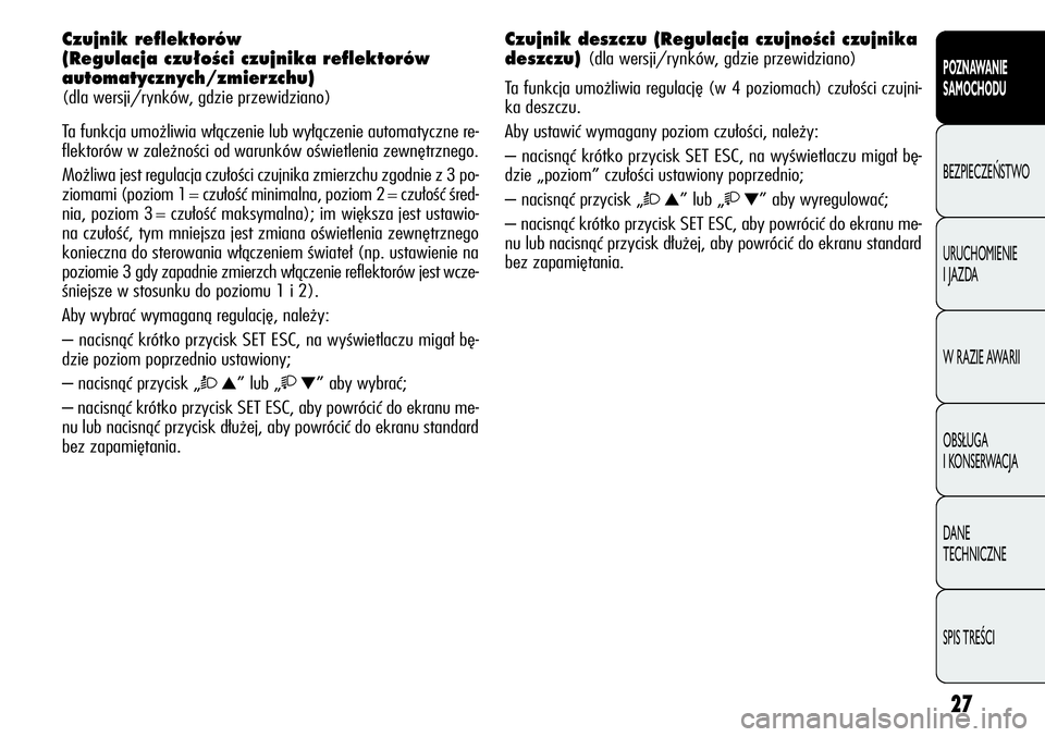 Alfa Romeo Giulietta 2012 Instrukcja obsługi (in Polish) 27
POZNAWANIE
SAMOCHODU
BEZPIECZEŃSTWO
URUCHOMIENIE
I JAZDA
W RAZIE AWARII
OBSŁUGA
I KONSERWACJA
DANE
TECHNICZNE
SPIS TREŚCI
Czujnik reflektorów
(Regulacja czu∏oÊci czujnika reflektorów
a Alfa Romeo Giulietta 2012 Instrukcja obsługi (in Polish) 27
POZNAWANIE
SAMOCHODU
BEZPIECZEŃSTWO
URUCHOMIENIE
I JAZDA
W RAZIE AWARII
OBSŁUGA
I KONSERWACJA
DANE
TECHNICZNE
SPIS TREŚCI
Czujnik reflektorów
(Regulacja czu∏oÊci czujnika reflektorów
a