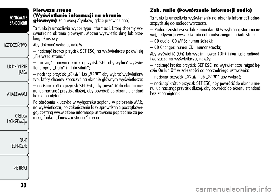 Alfa Romeo Giulietta 2011  Instrukcja obsługi (in Polish) 30
POZNAWANIE 
SAMOCHODU
BEZPIECZEŃSTWO
URUCHOMIENIE 
I JAZDA
W RAZIE AWARII
OBSŁUGA 
I KONSERWACJA
DANE 
TECHNICZNE
SPIS TREŚCI
Pierwsza strona 
(WyÊwietlanie informacji na ekranie
g∏ównym) 
(