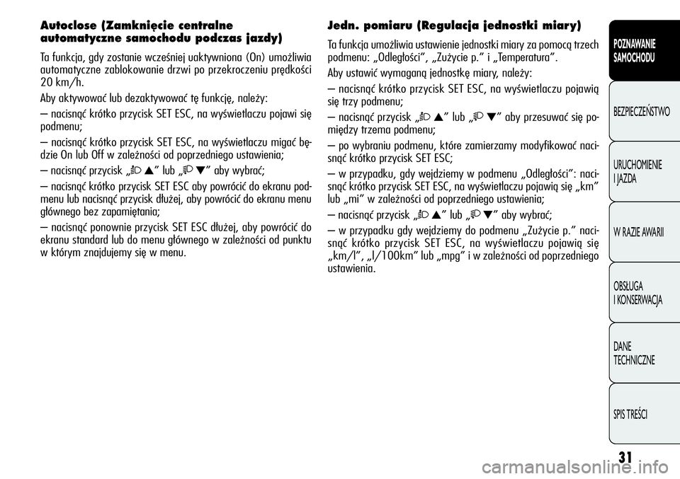 Alfa Romeo Giulietta 2011  Instrukcja obsługi (in Polish) 31
POZNAWANIE 
SAMOCHODU
BEZPIECZEŃSTWO
URUCHOMIENIE 
I JAZDA
W RAZIE AWARII
OBSŁUGA 
I KONSERWACJA
DANE 
TECHNICZNE
SPIS TREŚCI
Autoclose (Zamkni´cie centralne
automatyczne samochodu podczas jazd