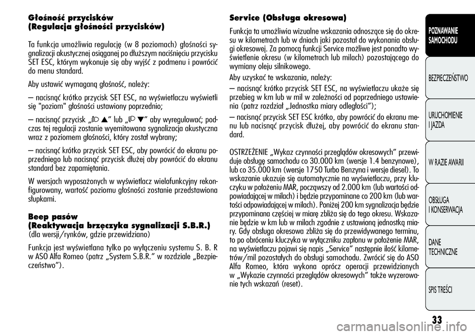 Alfa Romeo Giulietta 2011  Instrukcja obsługi (in Polish) 33
POZNAWANIE 
SAMOCHODU
BEZPIECZEŃSTWO
URUCHOMIENIE 
I JAZDA
W RAZIE AWARII
OBSŁUGA 
I KONSERWACJA
DANE 
TECHNICZNE
SPIS TREŚCI
G∏oÊnoÊç przycisków 
(Regulacja g∏oÊnoÊci przycisków) 
Ta