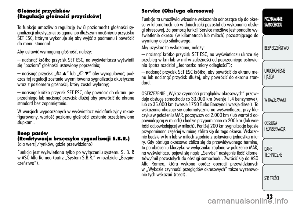 Alfa Romeo Giulietta 2012  Instrukcja obsługi (in Polish) 33
POZNAWANIE 
SAMOCHODU
BEZPIECZEŃSTWO
URUCHOMIENIE 
I JAZDA
W RAZIE AWARII
OBSŁUGA 
I KONSERWACJA
DANE 
TECHNICZNE
SPIS TREŚCI
G∏oÊnoÊç przycisków 
(Regulacja g∏oÊnoÊci przycisków) 
Ta