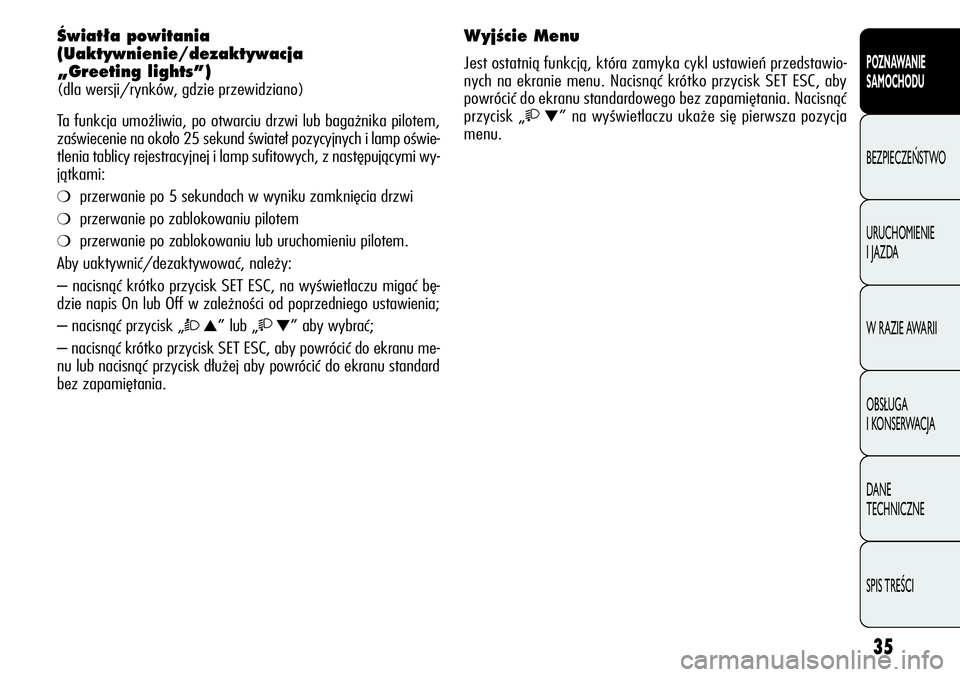 Alfa Romeo Giulietta 2011  Instrukcja obsługi (in Polish) 35
POZNAWANIE 
SAMOCHODU
BEZPIECZEŃSTWO
URUCHOMIENIE 
I JAZDA
W RAZIE AWARII
OBSŁUGA 
I KONSERWACJA
DANE 
TECHNICZNE
SPIS TREŚCI
Âwiat∏a powitania
(Uaktywnienie/dezaktywacja 
„Greeting lights�