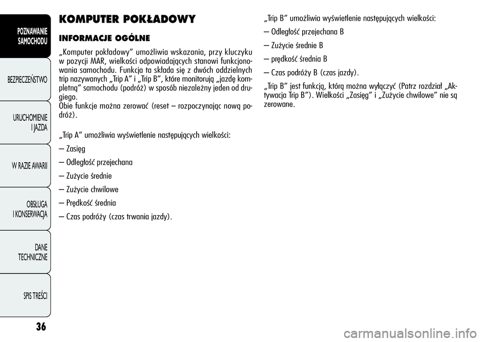 Alfa Romeo Giulietta 2011  Instrukcja obsługi (in Polish) 36
POZNAWANIE 
SAMOCHODU
BEZPIECZEŃSTWO
URUCHOMIENIE 
I JAZDA
W RAZIE AWARII
OBSŁUGA 
I KONSERWACJA
DANE 
TECHNICZNE
SPIS TREŚCI
KOMPUTER POK¸ADOWY
INFORMACJE OGÓLNE
„Komputer pokładowy” umo