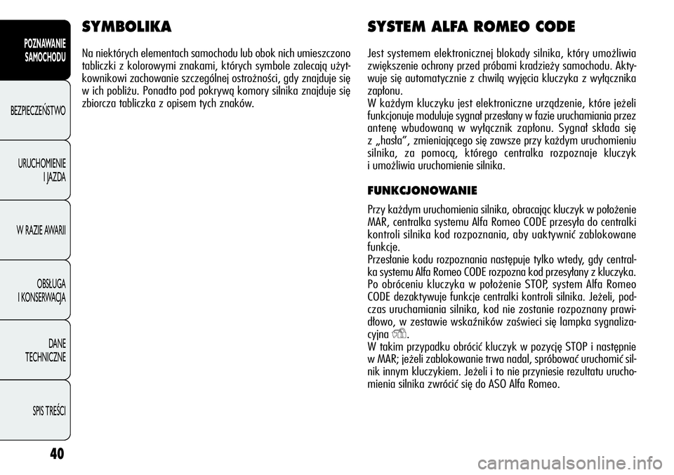Alfa Romeo Giulietta 2012 Instrukcja obsługi (in Polish) 40
POZNAWANIE
SAMOCHODU
BEZPIECZEŃSTWO
URUCHOMIENIE
I JAZDA
W RAZIE AWARII
OBSŁUGA
I KONSERWACJA
DANE
TECHNICZNE
SPIS TREŚCI
SYMBOLIKA
Na niektórych elementach samochodu lub obok nich umieszcz Alfa Romeo Giulietta 2012 Instrukcja obsługi (in Polish) 40
POZNAWANIE
SAMOCHODU
BEZPIECZEŃSTWO
URUCHOMIENIE
I JAZDA
W RAZIE AWARII
OBSŁUGA
I KONSERWACJA
DANE
TECHNICZNE
SPIS TREŚCI
SYMBOLIKA
Na niektórych elementach samochodu lub obok nich umieszcz