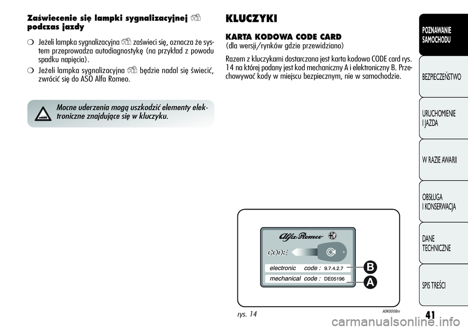 Alfa Romeo Giulietta 2012 Instrukcja obsługi (in Polish) 41
POZNAWANIE
SAMOCHODU
BEZPIECZEŃSTWO
URUCHOMIENIE
I JAZDA
W RAZIE AWARII
OBSŁUGA
I KONSERWACJA
DANE
TECHNICZNE
SPIS TREŚCI
ZaÊwiecenie si´ lampki sygnalizacyjnej Y
podczas jazdy
❍Jeżeli Alfa Romeo Giulietta 2012 Instrukcja obsługi (in Polish) 41
POZNAWANIE
SAMOCHODU
BEZPIECZEŃSTWO
URUCHOMIENIE
I JAZDA
W RAZIE AWARII
OBSŁUGA
I KONSERWACJA
DANE
TECHNICZNE
SPIS TREŚCI
ZaÊwiecenie si´ lampki sygnalizacyjnej Y
podczas jazdy
❍Jeżeli