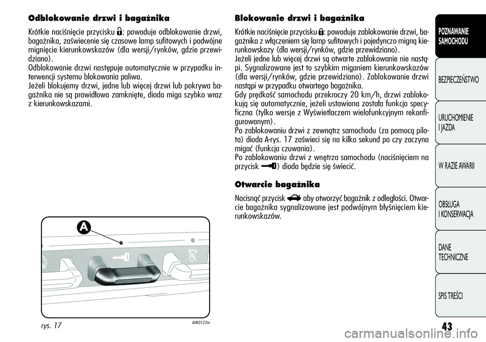 Alfa Romeo Giulietta 2011  Instrukcja obsługi (in Polish) 43
POZNAWANIE 
SAMOCHODU
BEZPIECZEŃSTWO
URUCHOMIENIE 
I JAZDA
W RAZIE AWARII
OBSŁUGA 
I KONSERWACJA
DANE 
TECHNICZNE
SPIS TREŚCI
Odblokowanie drzwi i baga˝nika
Krótkie naciśnięcie przycisku Ë: