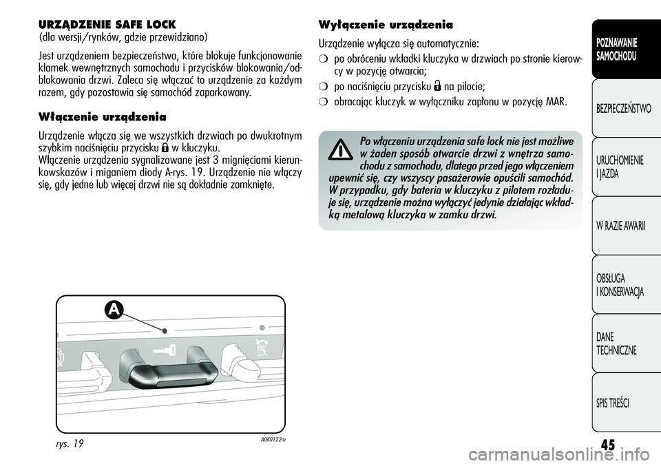 Alfa Romeo Giulietta 2011  Instrukcja obsługi (in Polish) 45
POZNAWANIE 
SAMOCHODU
BEZPIECZEŃSTWO
URUCHOMIENIE 
I JAZDA
W RAZIE AWARII
OBSŁUGA 
I KONSERWACJA
DANE 
TECHNICZNE
SPIS TREŚCI
URZÑDZENIE SAFE LOCK 
(dla wersji/rynków, gdzie przewidziano)
Jest