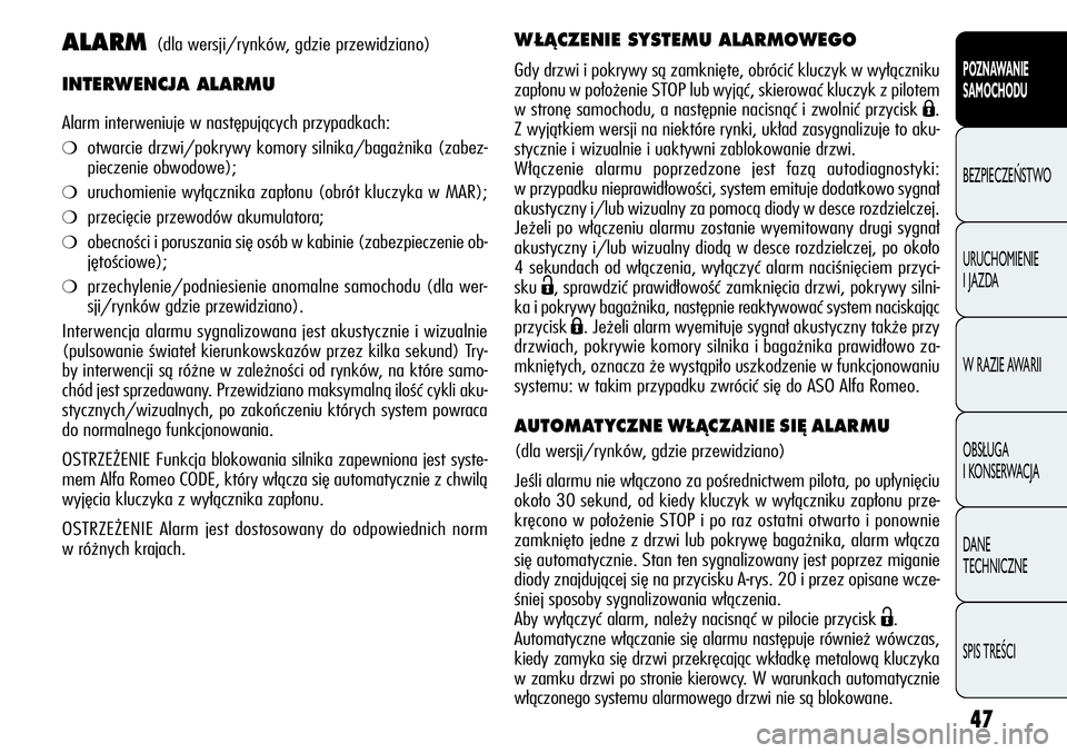 Alfa Romeo Giulietta 2012  Instrukcja obsługi (in Polish) 47
POZNAWANIE 
SAMOCHODU
BEZPIECZEŃSTWO
URUCHOMIENIE 
I JAZDA
W RAZIE AWARII
OBSŁUGA 
I KONSERWACJA
DANE 
TECHNICZNE
SPIS TREŚCI
ALARM(dla wersji/rynków, gdzie przewidziano)
INTERWENCJA ALARMU
Ala