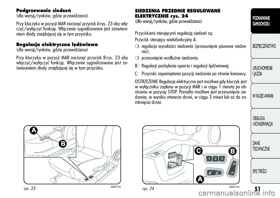 Alfa Romeo Giulietta 2012  Instrukcja obsługi (in Polish) 51
POZNAWANIE 
SAMOCHODU
BEZPIECZEŃSTWO
URUCHOMIENIE 
I JAZDA
W RAZIE AWARII
OBSŁUGA 
I KONSERWACJA
DANE 
TECHNICZNE
SPIS TREŚCI
Podgrzewanie siedzeƒ 
(dla wersji/rynków, gdzie przewidziano)
Przy