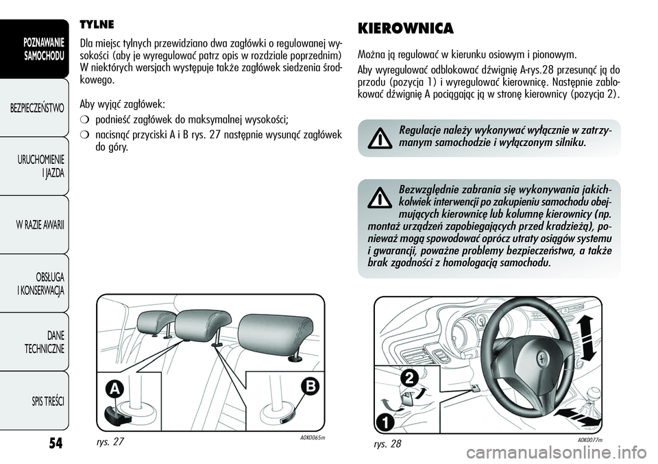 Alfa Romeo Giulietta 2012  Instrukcja obsługi (in Polish) 54
POZNAWANIE 
SAMOCHODU
BEZPIECZEŃSTWO
URUCHOMIENIE 
I JAZDA
W RAZIE AWARII
OBSŁUGA 
I KONSERWACJA
DANE 
TECHNICZNE
SPIS TREŚCI
TYLNE
Dla miejsc tylnych przewidziano dwa zagłówki o regulowanej w