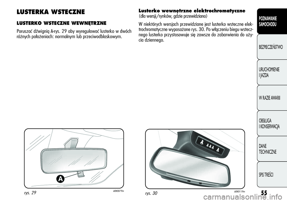 Alfa Romeo Giulietta 2012  Instrukcja obsługi (in Polish) 55
POZNAWANIE 
SAMOCHODU
BEZPIECZEŃSTWO
URUCHOMIENIE 
I JAZDA
W RAZIE AWARII
OBSŁUGA 
I KONSERWACJA
DANE 
TECHNICZNE
SPIS TREŚCI
rys. 29A0K0079m
LUSTERKA WSTECZNE
LUSTERKO WSTECZNE WEWN¢TRZNE
Poru