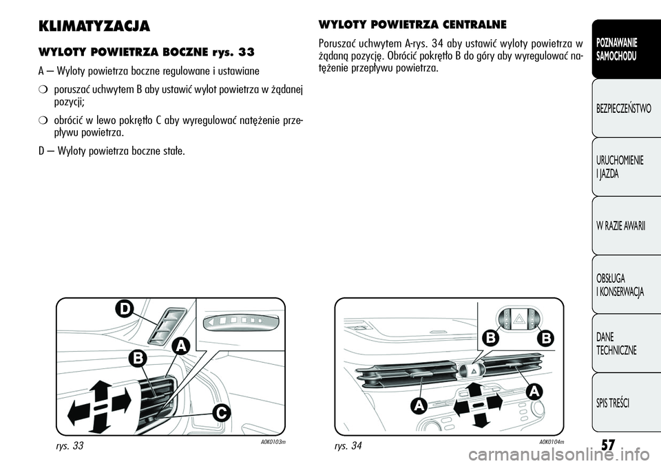 Alfa Romeo Giulietta 2012 Instrukcja obsługi (in Polish) 57
POZNAWANIE
SAMOCHODU
BEZPIECZEŃSTWO
URUCHOMIENIE
I JAZDA
W RAZIE AWARII
OBSŁUGA
I KONSERWACJA
DANE
TECHNICZNE
SPIS TREŚCI
KLIMATYZACJA
WYLOTY POWIETRZA BOCZNE r ys. 33
A – Wyloty powietrza Alfa Romeo Giulietta 2012 Instrukcja obsługi (in Polish) 57
POZNAWANIE
SAMOCHODU
BEZPIECZEŃSTWO
URUCHOMIENIE
I JAZDA
W RAZIE AWARII
OBSŁUGA
I KONSERWACJA
DANE
TECHNICZNE
SPIS TREŚCI
KLIMATYZACJA
WYLOTY POWIETRZA BOCZNE r ys. 33
A – Wyloty powietrza