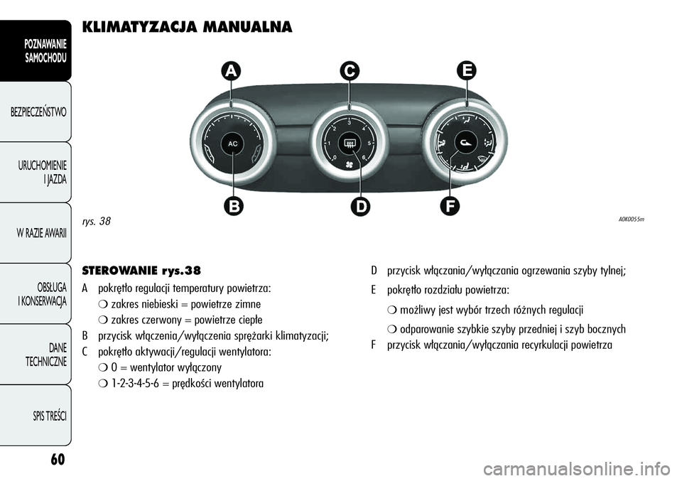 Alfa Romeo Giulietta 2012 Instrukcja obsługi (in Polish) 60
POZNAWANIE
SAMOCHODU
BEZPIECZEŃSTWO
URUCHOMIENIE
I JAZDA
W RAZIE AWARII
OBSŁUGA
I KONSERWACJA
DANE
TECHNICZNE
SPIS TREŚCI
KLIMATYZACJA MANUALNA
STEROWANIE r ys.38
A pokrętło regulacji tem Alfa Romeo Giulietta 2012 Instrukcja obsługi (in Polish) 60
POZNAWANIE
SAMOCHODU
BEZPIECZEŃSTWO
URUCHOMIENIE
I JAZDA
W RAZIE AWARII
OBSŁUGA
I KONSERWACJA
DANE
TECHNICZNE
SPIS TREŚCI
KLIMATYZACJA MANUALNA
STEROWANIE r ys.38
A pokrętło regulacji tem