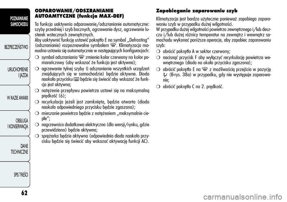 Alfa Romeo Giulietta 2012 Instrukcja obsługi (in Polish) 62
POZNAWANIE
SAMOCHODU
BEZPIECZEŃSTWO
URUCHOMIENIE
I JAZDA
W RAZIE AWARII
OBSŁUGA
I KONSERWACJA
DANE
TECHNICZNE
SPIS TREŚCI
ODPAROWANIE/ODSZRANIANIE
AUTOAMTYCZNE (funkcja MAX-DEF)
Ta funkcja u Alfa Romeo Giulietta 2012 Instrukcja obsługi (in Polish) 62
POZNAWANIE
SAMOCHODU
BEZPIECZEŃSTWO
URUCHOMIENIE
I JAZDA
W RAZIE AWARII
OBSŁUGA
I KONSERWACJA
DANE
TECHNICZNE
SPIS TREŚCI
ODPAROWANIE/ODSZRANIANIE
AUTOAMTYCZNE (funkcja MAX-DEF)
Ta funkcja u