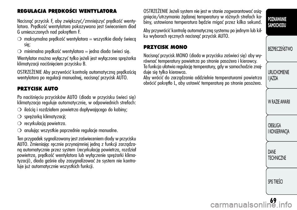 Alfa Romeo Giulietta 2012  Instrukcja obsługi (in Polish) 69
POZNAWANIE 
SAMOCHODU
BEZPIECZEŃSTWO
URUCHOMIENIE 
I JAZDA
W RAZIE AWARII
OBSŁUGA 
I KONSERWACJA
DANE 
TECHNICZNE
SPIS TREŚCI
OSTRZEŻENIE Jeżeli system nie jest w stanie zagwarantować osią-
