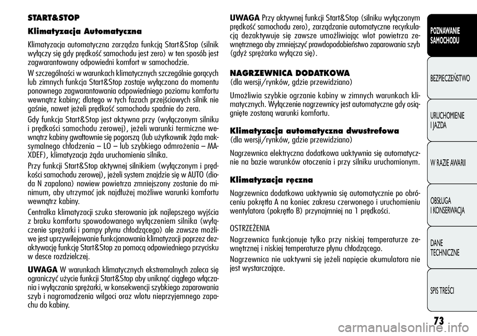 Alfa Romeo Giulietta 2012  Instrukcja obsługi (in Polish) 73
POZNAWANIE 
SAMOCHODU
BEZPIECZEŃSTWO
URUCHOMIENIE 
I JAZDA
W RAZIE AWARII
OBSŁUGA 
I KONSERWACJA
DANE 
TECHNICZNE
SPIS TREŚCI
UWAGAPrzy aktywnej funkcji Start&Stop (silniku wyłączonym
prędko