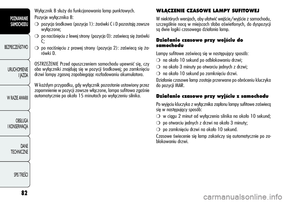 Alfa Romeo Giulietta 2012 Instrukcja obsługi (in Polish) 82
POZNAWANIE
SAMOCHODU
BEZPIECZEŃSTWO
URUCHOMIENIE
I JAZDA
W RAZIE AWARII
OBSŁUGA
I KONSERWACJA
DANE
TECHNICZNE
SPIS TREŚCI
Wyłącznik B służy do funkcjonowania lamp punktowych.
Pozycje wy Alfa Romeo Giulietta 2012 Instrukcja obsługi (in Polish) 82
POZNAWANIE
SAMOCHODU
BEZPIECZEŃSTWO
URUCHOMIENIE
I JAZDA
W RAZIE AWARII
OBSŁUGA
I KONSERWACJA
DANE
TECHNICZNE
SPIS TREŚCI
Wyłącznik B służy do funkcjonowania lamp punktowych.
Pozycje wy