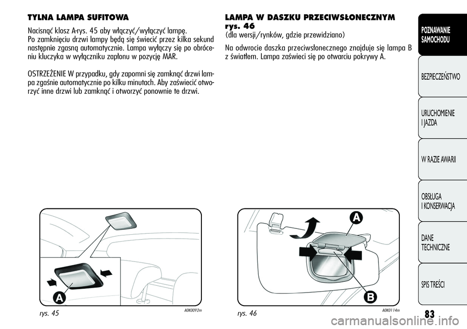 Alfa Romeo Giulietta 2012 Instrukcja obsługi (in Polish) 83
POZNAWANIE
SAMOCHODU
BEZPIECZEŃSTWO
URUCHOMIENIE
I JAZDA
W RAZIE AWARII
OBSŁUGA
I KONSERWACJA
DANE
TECHNICZNE
SPIS TREŚCI
TYLNA LAMPA SUFITOWA
Nacisnąć klosz A-rys. 45 aby włączyć/wył Alfa Romeo Giulietta 2012 Instrukcja obsługi (in Polish) 83
POZNAWANIE
SAMOCHODU
BEZPIECZEŃSTWO
URUCHOMIENIE
I JAZDA
W RAZIE AWARII
OBSŁUGA
I KONSERWACJA
DANE
TECHNICZNE
SPIS TREŚCI
TYLNA LAMPA SUFITOWA
Nacisnąć klosz A-rys. 45 aby włączyć/wył