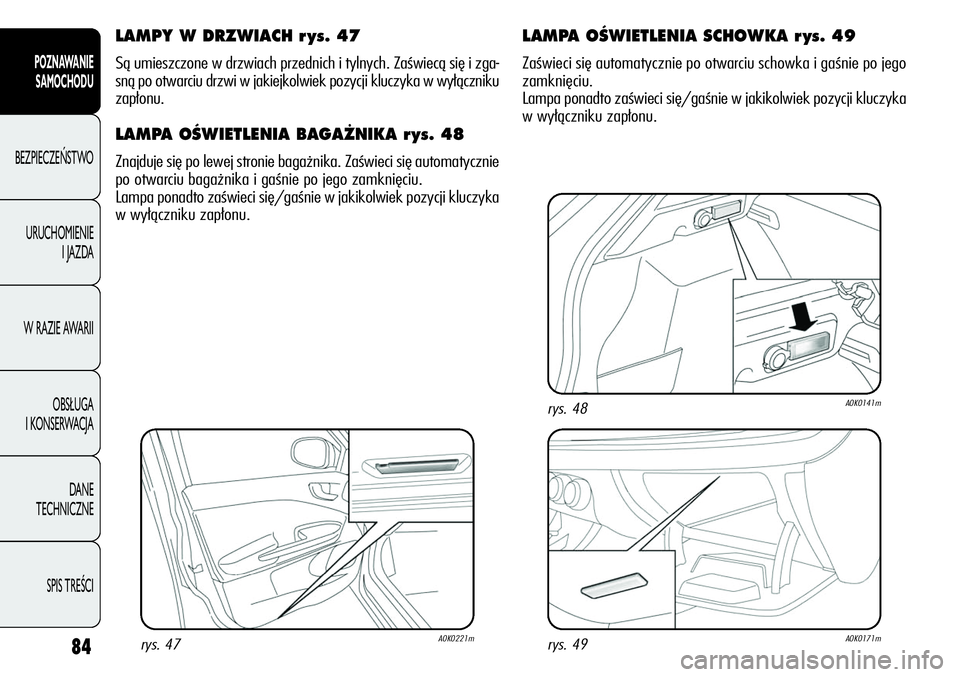 Alfa Romeo Giulietta 2012 Instrukcja obsługi (in Polish) 84
POZNAWANIE
SAMOCHODU
BEZPIECZEŃSTWO
URUCHOMIENIE
I JAZDA
W RAZIE AWARII
OBSŁUGA
I KONSERWACJA
DANE
TECHNICZNE
SPIS TREŚCI
LAMPY W DRZWIACH r ys. 47
Są umieszczone w drzwiach przednich i tyl Alfa Romeo Giulietta 2012 Instrukcja obsługi (in Polish) 84
POZNAWANIE
SAMOCHODU
BEZPIECZEŃSTWO
URUCHOMIENIE
I JAZDA
W RAZIE AWARII
OBSŁUGA
I KONSERWACJA
DANE
TECHNICZNE
SPIS TREŚCI
LAMPY W DRZWIACH r ys. 47
Są umieszczone w drzwiach przednich i tyl