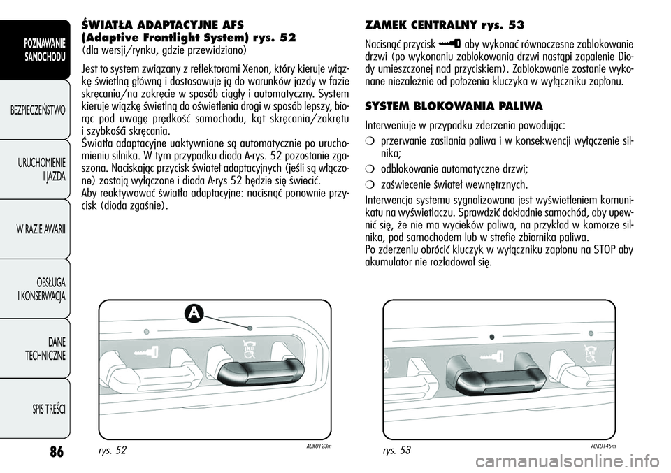 Alfa Romeo Giulietta 2012 Instrukcja obsługi (in Polish) 86
POZNAWANIE
SAMOCHODU
BEZPIECZEŃSTWO
URUCHOMIENIE
I JAZDA
W RAZIE AWARII
OBSŁUGA
I KONSERWACJA
DANE
TECHNICZNE
SPIS TREŚCI
ÂWIAT¸A ADAPTACYJNE AFS
(Adaptive Frontlight System) r ys. 52
(dl Alfa Romeo Giulietta 2012 Instrukcja obsługi (in Polish) 86
POZNAWANIE
SAMOCHODU
BEZPIECZEŃSTWO
URUCHOMIENIE
I JAZDA
W RAZIE AWARII
OBSŁUGA
I KONSERWACJA
DANE
TECHNICZNE
SPIS TREŚCI
ÂWIAT¸A ADAPTACYJNE AFS
(Adaptive Frontlight System) r ys. 52
(dl