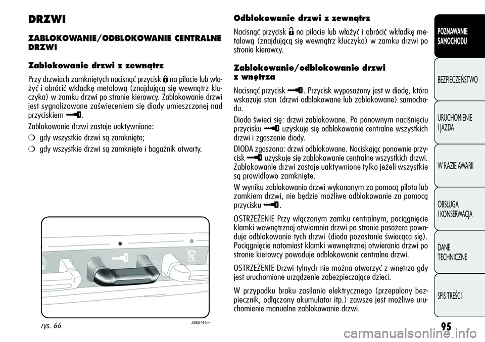 Alfa Romeo Giulietta 2012  Instrukcja obsługi (in Polish) 95
POZNAWANIE 
SAMOCHODU
BEZPIECZEŃSTWO
URUCHOMIENIE 
I JAZDA
W RAZIE AWARII
OBSŁUGA 
I KONSERWACJA
DANE 
TECHNICZNE
SPIS TREŚCI
DRZWI
ZABLOKOWANIE/ODBLOKOWANIE CENTRALNE
DRZWI
Zablokowanie drzwi z