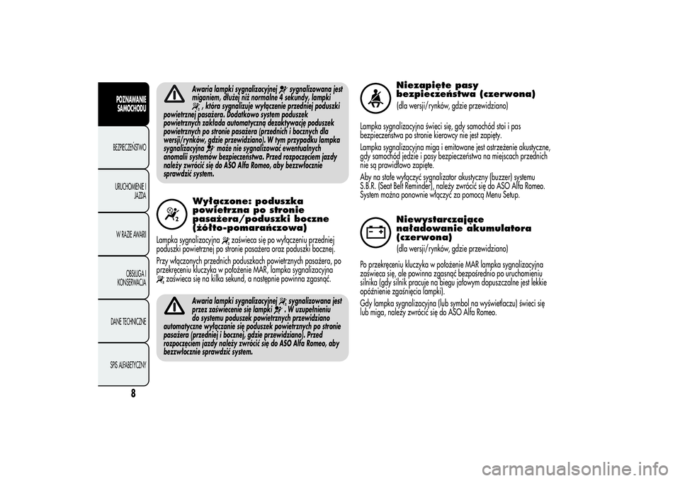 Alfa Romeo Giulietta 2013  Instrukcja obsługi (in Polish) Awaria lampki sygnalizacyjnej
sygnalizowana jest
miganiem, dłużej niż normalne 4 sekundy, lampki
, która sygnalizuje wyłączenie przedniej poduszki
powietrznej pasażera. Dodatkowo system podusze