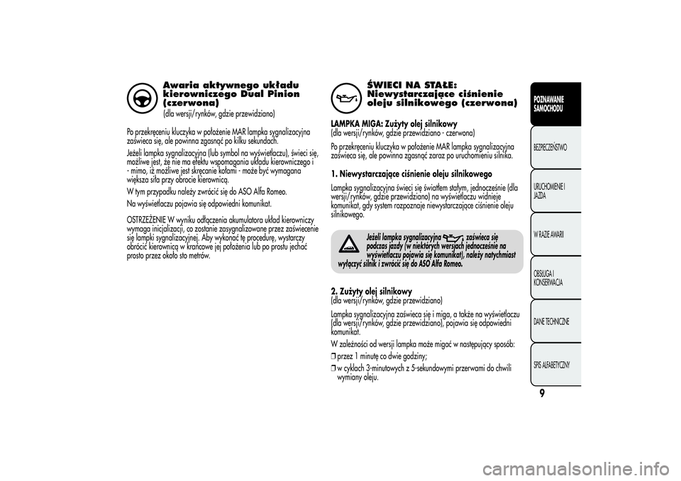 Alfa Romeo Giulietta 2013  Instrukcja obsługi (in Polish) Awaria aktywnego układu
kierowniczego Dual Pinion
(czerwona)(dla wersji/rynków, gdzie przewidziano)
Po przekręceniu kluczyka w położenie MAR lampka sygnalizacyjna
zaświeca się, ale powinna zgas