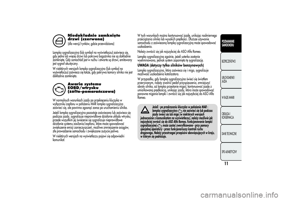 Alfa Romeo Giulietta 2013  Instrukcja obsługi (in Polish) Niedokładnie zamknięte
drzwi (czerwona)(dla wersji/rynków, gdzie przewidziano)
Lampka sygnalizacyjna (lub symbol na wyświetlaczu) zaświeca się,
gdy jedne lub więcej drzwi lub pokrywa bagażnika
