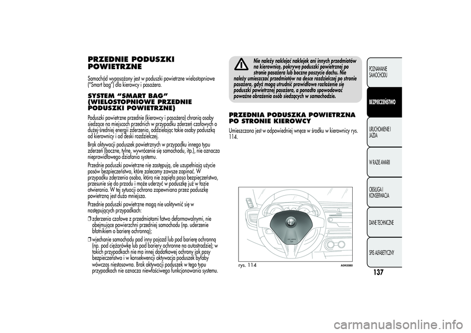 Alfa Romeo Giulietta 2013  Instrukcja obsługi (in Polish) PRZEDNIE PODUSZKI
POWIETRZNESamochód wyposażony jest w poduszki powietrzne wielostopniowe
("Smart bag”) dla kierowcy i pasażera.SYSTEM “SMART BAG”
(WIELOSTOPNIOWE PRZEDNIE
PODUSZKI POWIET